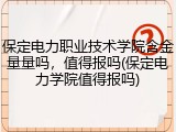 保定电力职业技术学院含金量量吗，值得报吗(保定电力学院值得报吗)