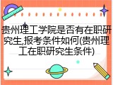 贵州理工学院是否有在职研究生,报考条件如何(贵州理工在职研究生条件)