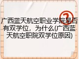 广西蓝天航空职业学院是否有双学位，为什么(广西蓝天航空职院双学位原因)
