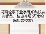 河南检察职业学院知名校友有哪些，校史介绍(河南检院知名校友)