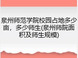泉州师范学院校园占地多少亩，多少师生(泉州师院面积及师生规模)