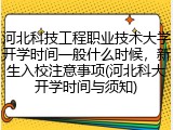 河北科技工程职业技术大学开学时间一般什么时候，新生入校注意事项(河北科大开学时间与须知)