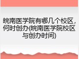 皖南医学院有哪几个校区，何时创办(皖南医学院校区与创办时间)