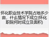 怀化职业技术学院占地多少亩，什么情况下成立(怀化职院何时成立及面积)