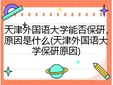 天津外国语大学能否保研，原因是什么(天津外国语大学保研原因)