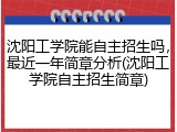 沈阳工学院能自主招生吗，最近一年简章分析(沈阳工学院自主招生简章)