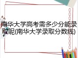 南华大学高考需多少分能录取呢(南华大学录取分数线)