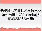 无锡城市职业技术学院mba如何申请，是否有mba(无锡城职MBA申请)