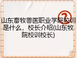 山东畜牧兽医职业学院校训是什么，校长介绍(山东牧院校训校长)