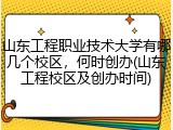 山东工程职业技术大学有哪几个校区，何时创办(山东工程校区及创办时间)