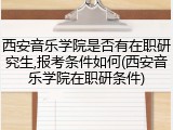 西安音乐学院是否有在职研究生,报考条件如何(西安音乐学院在职研条件)