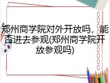 郑州商学院对外开放吗，能否进去参观(郑州商学院开放参观吗)