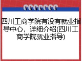 四川工商学院有没有就业指导中心，详细介绍(四川工商学院就业指导)