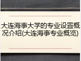 大连海事大学的专业设置概况介绍(大连海事专业概览)