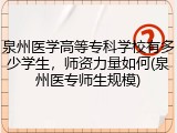 泉州医学高等专科学校有多少学生，师资力量如何(泉州医专师生规模)