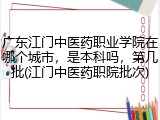 广东江门中医药职业学院在哪个城市，是本科吗，第几批(江门中医药职院批次)