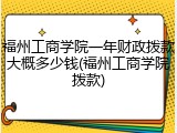福州工商学院一年财政拨款大概多少钱(福州工商学院拨款)