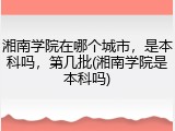 湘南学院在哪个城市，是本科吗，第几批(湘南学院是本科吗)
