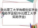 华北理工大学有哪些奖学金和助学金呢(华北理工大学奖助学金)