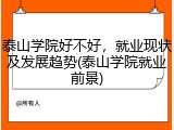 泰山学院好不好，就业现状及发展趋势(泰山学院就业前景)