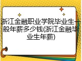 浙江金融职业学院毕业生一般年薪多少钱(浙江金融毕业生年薪)