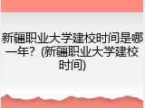 新疆职业大学建校时间是哪一年？(新疆职业大学建校时间)