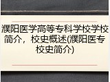 濮阳医学高等专科学校学校简介，校史概述(濮阳医专校史简介)