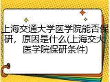 上海交通大学医学院能否保研，原因是什么(上海交大医学院保研条件)