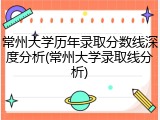 常州大学历年录取分数线深度分析(常州大学录取线分析)