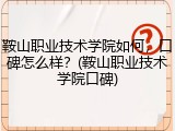 鞍山职业技术学院如何，口碑怎么样？(鞍山职业技术学院口碑)