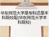 华东师范大学是专科还是本科院校呢(华东师范大学本科院校)