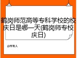 鹤岗师范高等专科学校的校庆日是哪一天(鹤岗师专校庆日)