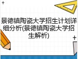 景德镇陶瓷大学招生计划详细分析(景德镇陶瓷大学招生解析)