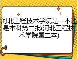 河北工程技术学院是一本还是本科第二批(河北工程技术学院属二本)