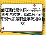 岳阳现代服务职业学院有哪些知名校友，简单分析(岳阳现代服务职业学院知名校友)