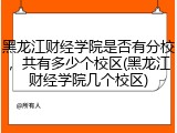 黑龙江财经学院是否有分校，共有多少个校区(黑龙江财经学院几个校区)