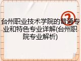 台州职业技术学院的普通专业和特色专业详解(台州职院专业解析)