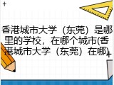 香港城市大学（东莞）是哪里的学校，在哪个城市(香港城市大学（东莞）在哪)
