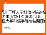 河北工程大学科信学院的校名来历有什么渊源(河北工程大学科信学院校名渊源)