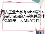 西安工业大学有mba吗？emba和mba的入学条件是什么(西安工大MBA条件)