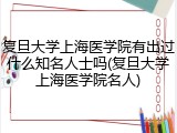 复旦大学上海医学院有出过什么知名人士吗(复旦大学上海医学院名人)