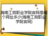 海南工商职业学院官网是哪个网址多少(海南工商职业学院官网)