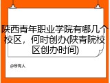 陕西青年职业学院有哪几个校区，何时创办(陕青院校区创办时间)