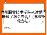 漳州职业技术学院就读期间挂科了怎么办呢？(挂科补救办法)