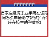 石家庄经济职业学院在读期间怎么申请助学贷款(石家庄在校生助学贷款)