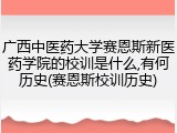 广西中医药大学赛恩斯新医药学院的校训是什么,有何历史(赛恩斯校训历史)