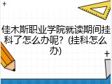 佳木斯职业学院就读期间挂科了怎么办呢？(挂科怎么办)