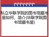私立华联学院的图书馆藏书量如何，简介(华联学院图书馆藏书量)