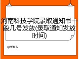 河南科技学院录取通知书一般几号发放(录取通知发放时间)