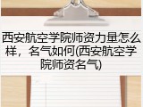 西安航空学院师资力量怎么样，名气如何(西安航空学院师资名气)